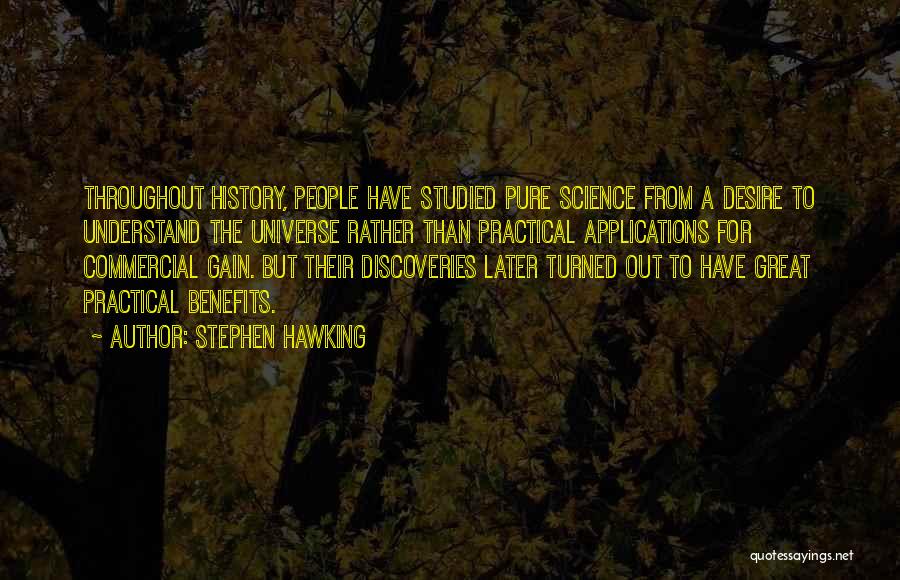 Stephen Hawking Quotes: Throughout History, People Have Studied Pure Science From A Desire To Understand The Universe Rather Than Practical Applications For Commercial