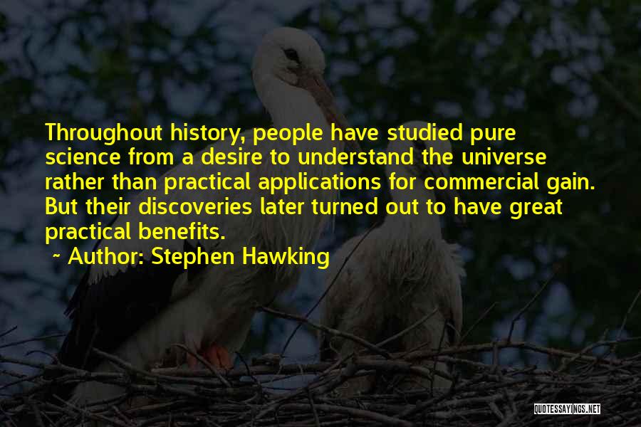 Stephen Hawking Quotes: Throughout History, People Have Studied Pure Science From A Desire To Understand The Universe Rather Than Practical Applications For Commercial