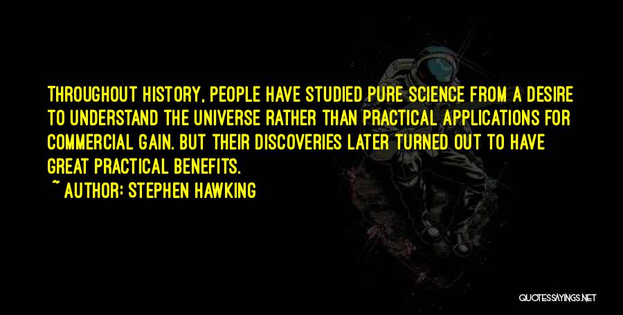Stephen Hawking Quotes: Throughout History, People Have Studied Pure Science From A Desire To Understand The Universe Rather Than Practical Applications For Commercial