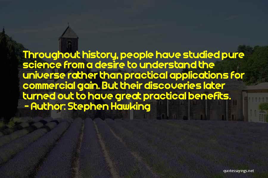 Stephen Hawking Quotes: Throughout History, People Have Studied Pure Science From A Desire To Understand The Universe Rather Than Practical Applications For Commercial
