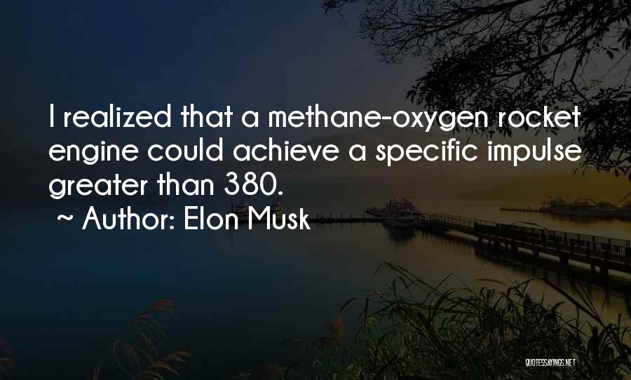 Elon Musk Quotes: I Realized That A Methane-oxygen Rocket Engine Could Achieve A Specific Impulse Greater Than 380.