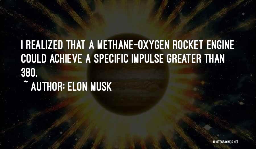 Elon Musk Quotes: I Realized That A Methane-oxygen Rocket Engine Could Achieve A Specific Impulse Greater Than 380.