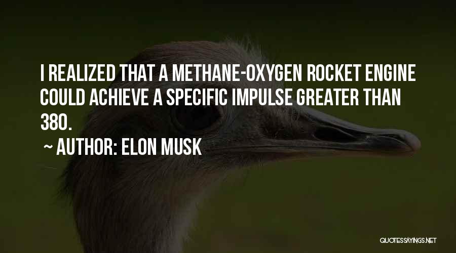 Elon Musk Quotes: I Realized That A Methane-oxygen Rocket Engine Could Achieve A Specific Impulse Greater Than 380.