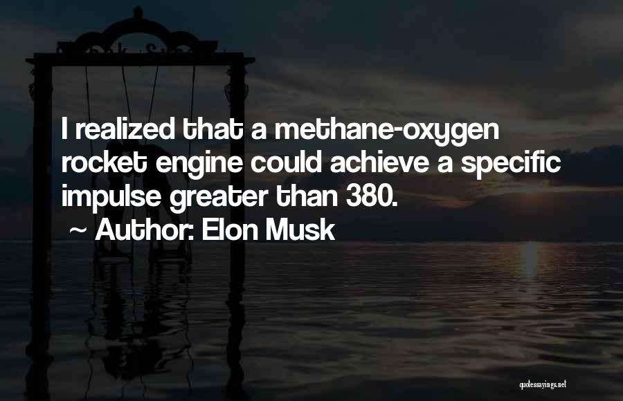 Elon Musk Quotes: I Realized That A Methane-oxygen Rocket Engine Could Achieve A Specific Impulse Greater Than 380.