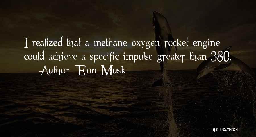 Elon Musk Quotes: I Realized That A Methane-oxygen Rocket Engine Could Achieve A Specific Impulse Greater Than 380.