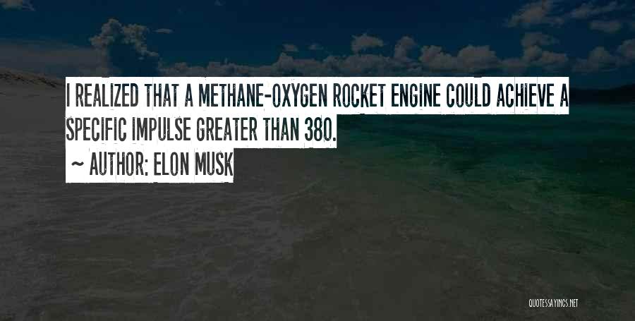 Elon Musk Quotes: I Realized That A Methane-oxygen Rocket Engine Could Achieve A Specific Impulse Greater Than 380.