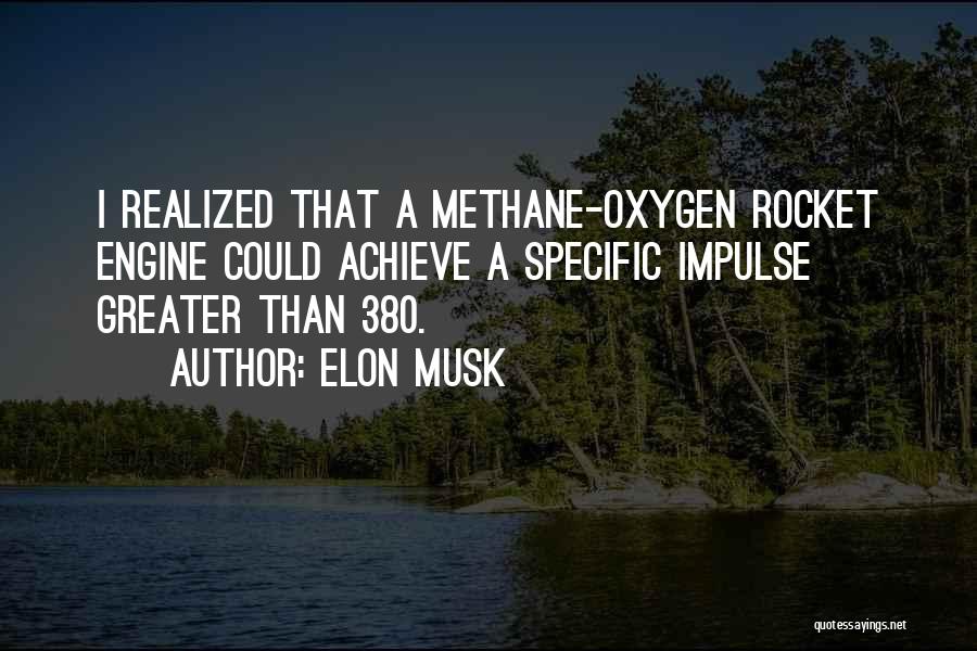 Elon Musk Quotes: I Realized That A Methane-oxygen Rocket Engine Could Achieve A Specific Impulse Greater Than 380.