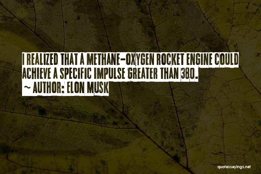 Elon Musk Quotes: I Realized That A Methane-oxygen Rocket Engine Could Achieve A Specific Impulse Greater Than 380.