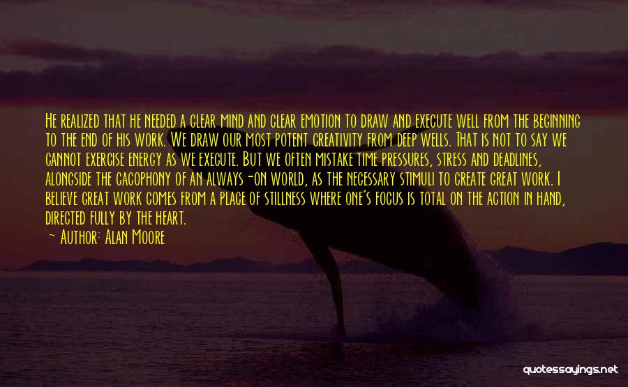 Alan Moore Quotes: He Realized That He Needed A Clear Mind And Clear Emotion To Draw And Execute Well From The Beginning To