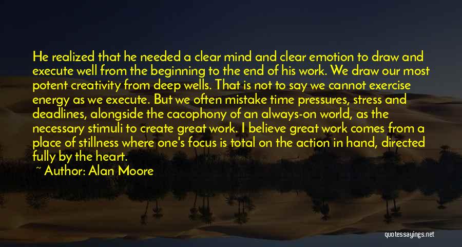 Alan Moore Quotes: He Realized That He Needed A Clear Mind And Clear Emotion To Draw And Execute Well From The Beginning To