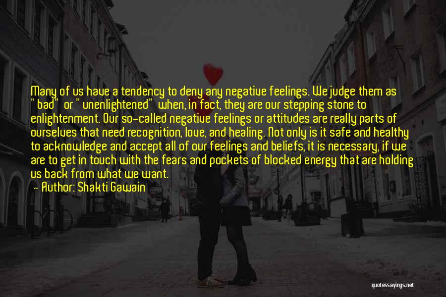 Shakti Gawain Quotes: Many Of Us Have A Tendency To Deny Any Negative Feelings. We Judge Them As Bad Or Unenlightened When, In