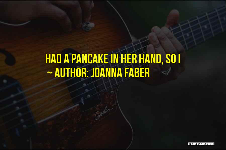 Joanna Faber Quotes: Had A Pancake In Her Hand, So I