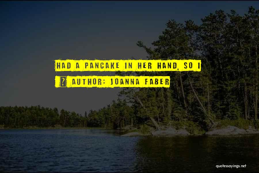 Joanna Faber Quotes: Had A Pancake In Her Hand, So I