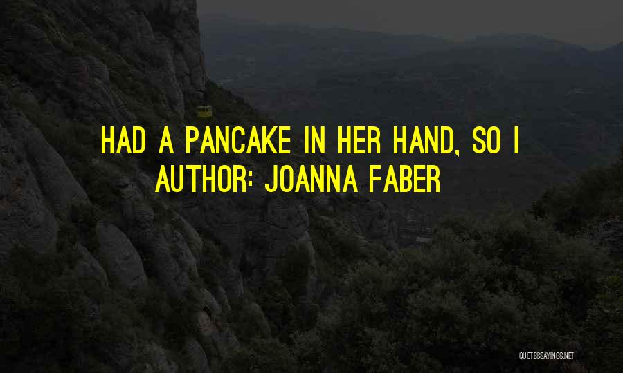 Joanna Faber Quotes: Had A Pancake In Her Hand, So I