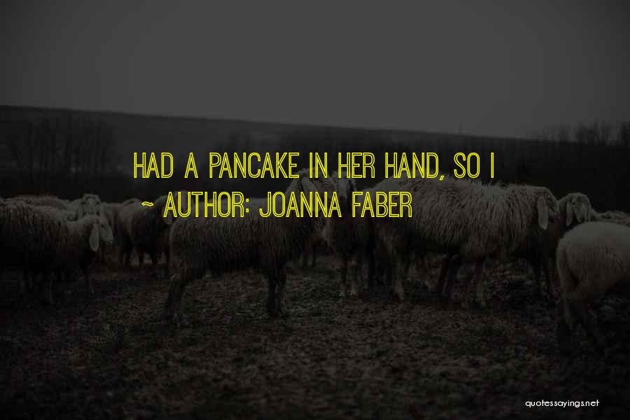 Joanna Faber Quotes: Had A Pancake In Her Hand, So I