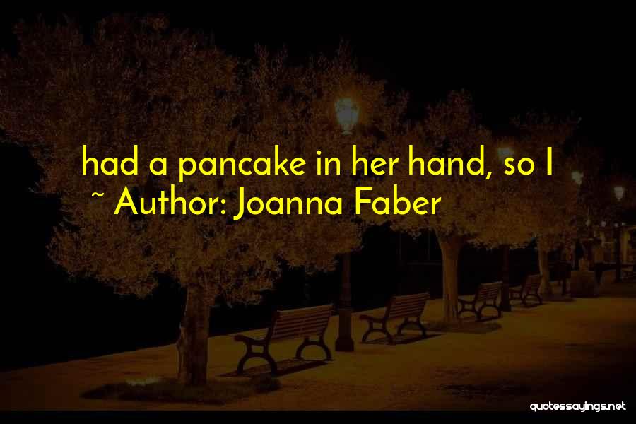 Joanna Faber Quotes: Had A Pancake In Her Hand, So I