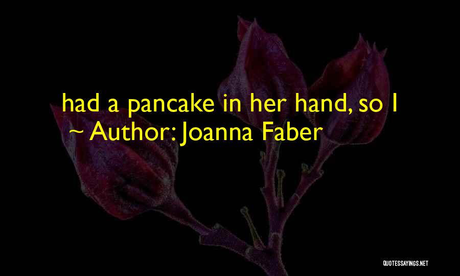 Joanna Faber Quotes: Had A Pancake In Her Hand, So I