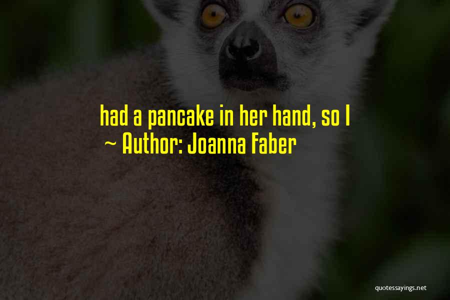 Joanna Faber Quotes: Had A Pancake In Her Hand, So I