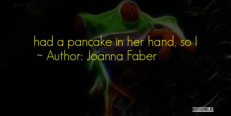 Joanna Faber Quotes: Had A Pancake In Her Hand, So I