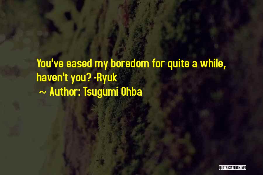 Tsugumi Ohba Quotes: You've Eased My Boredom For Quite A While, Haven't You? -ryuk