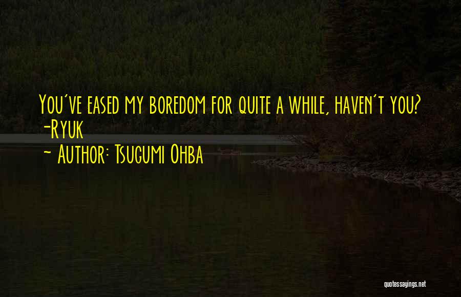 Tsugumi Ohba Quotes: You've Eased My Boredom For Quite A While, Haven't You? -ryuk
