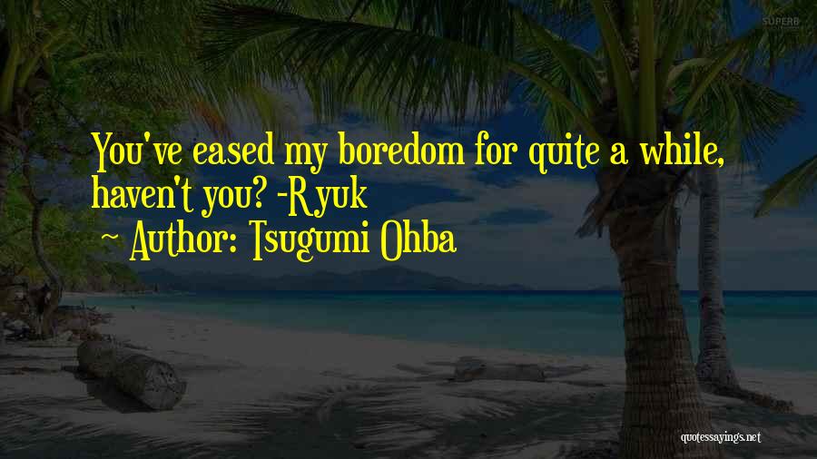 Tsugumi Ohba Quotes: You've Eased My Boredom For Quite A While, Haven't You? -ryuk