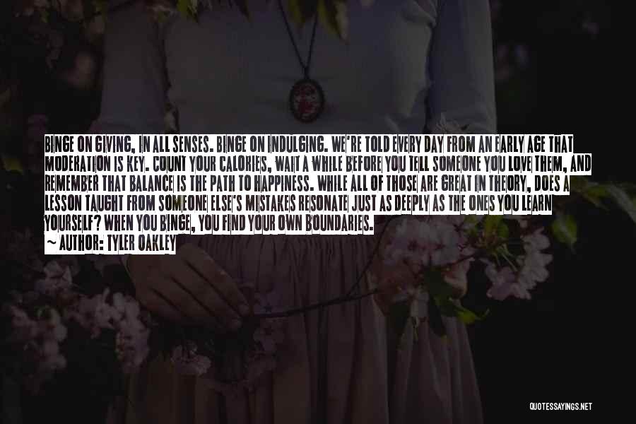 Tyler Oakley Quotes: Binge On Giving, In All Senses. Binge On Indulging. We're Told Every Day From An Early Age That Moderation Is
