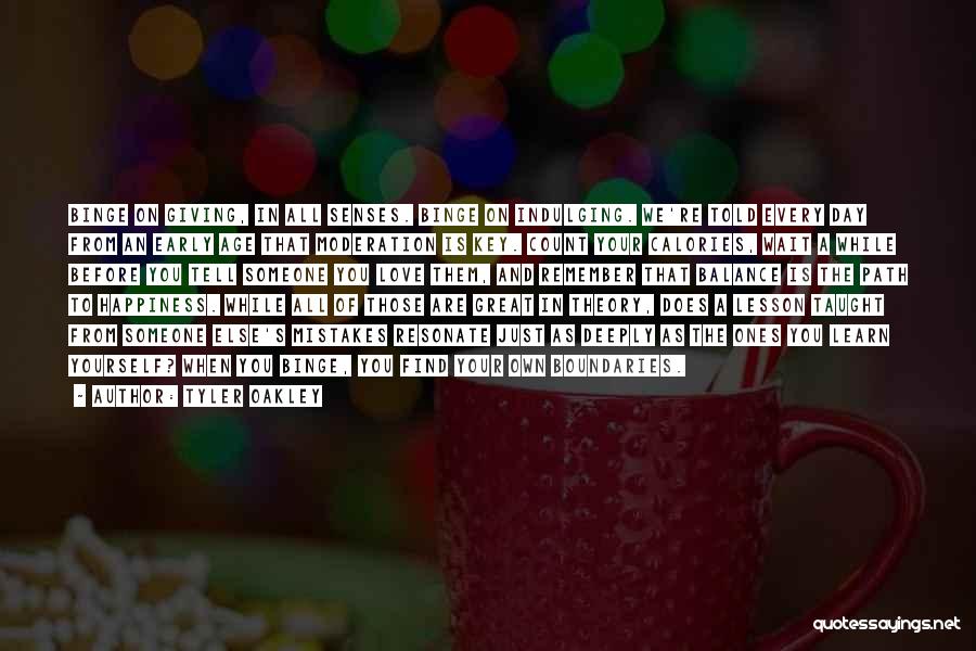 Tyler Oakley Quotes: Binge On Giving, In All Senses. Binge On Indulging. We're Told Every Day From An Early Age That Moderation Is