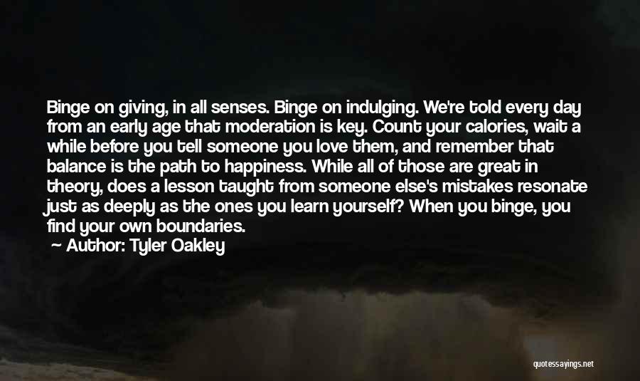 Tyler Oakley Quotes: Binge On Giving, In All Senses. Binge On Indulging. We're Told Every Day From An Early Age That Moderation Is