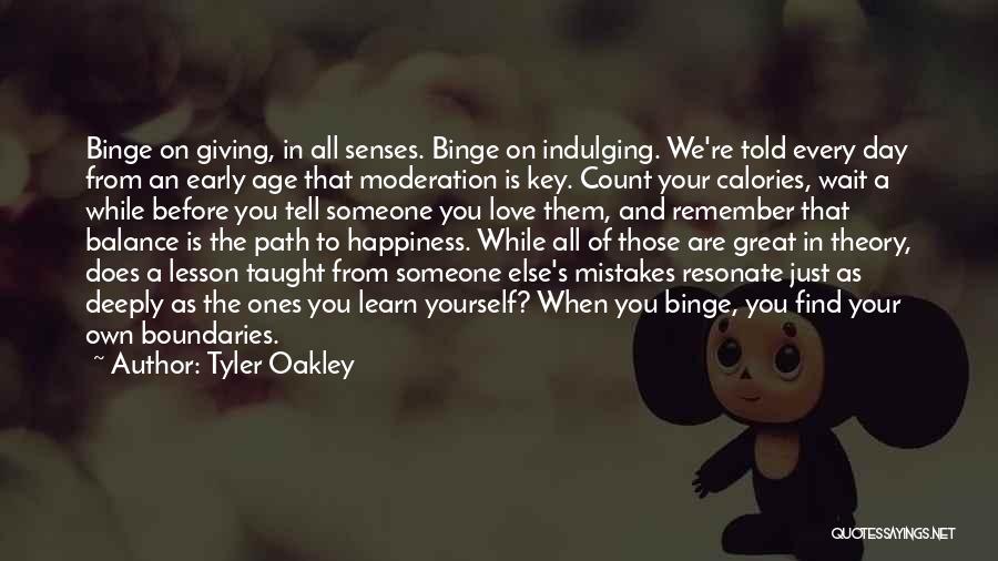 Tyler Oakley Quotes: Binge On Giving, In All Senses. Binge On Indulging. We're Told Every Day From An Early Age That Moderation Is