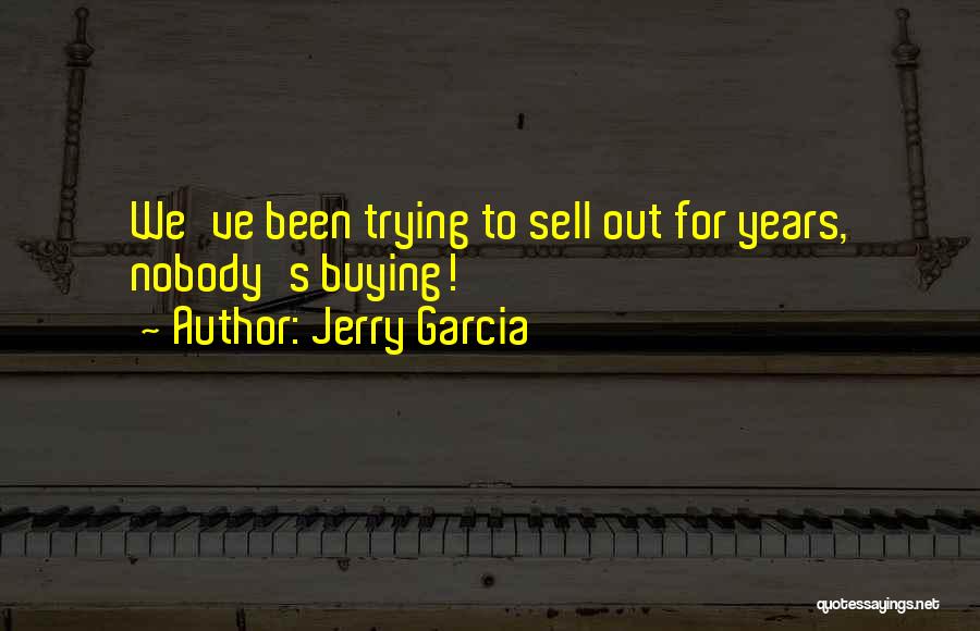 Jerry Garcia Quotes: We've Been Trying To Sell Out For Years, Nobody's Buying!