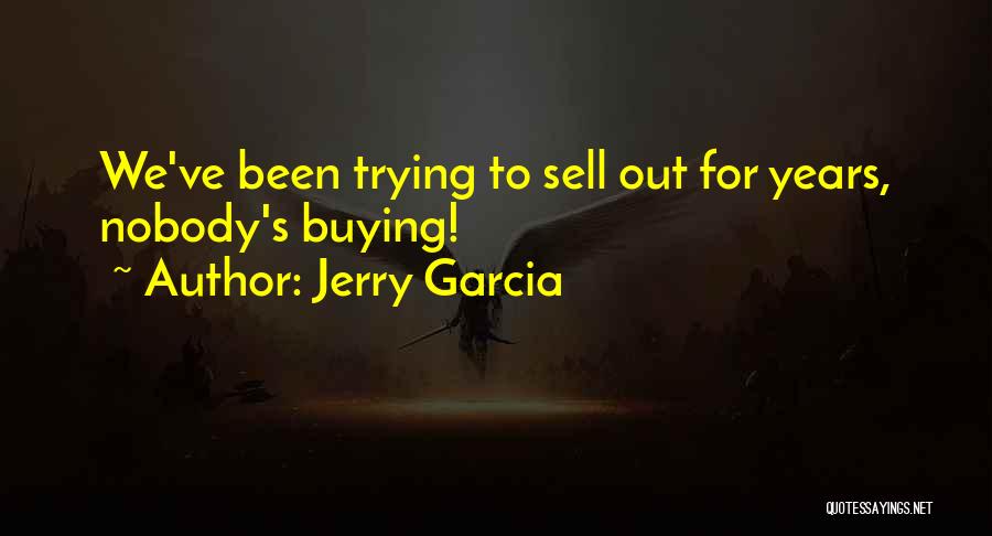 Jerry Garcia Quotes: We've Been Trying To Sell Out For Years, Nobody's Buying!