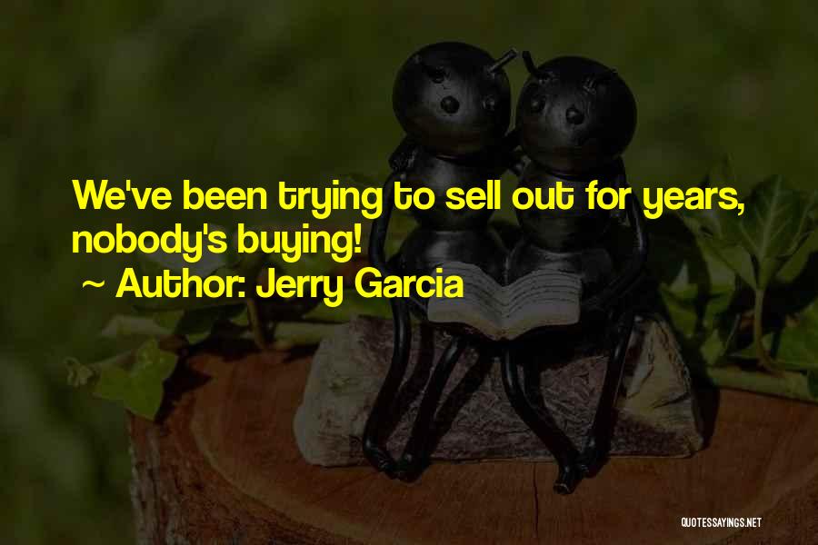 Jerry Garcia Quotes: We've Been Trying To Sell Out For Years, Nobody's Buying!