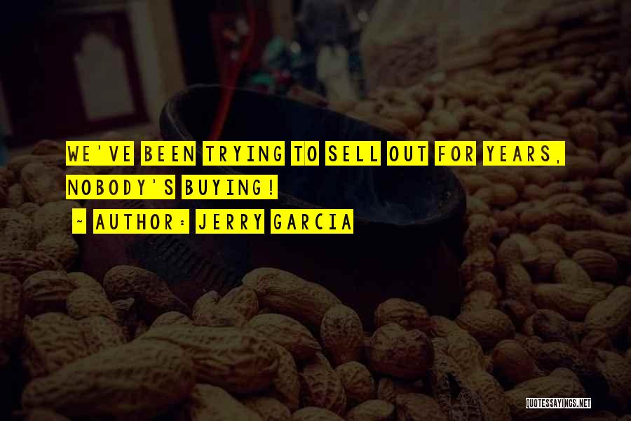 Jerry Garcia Quotes: We've Been Trying To Sell Out For Years, Nobody's Buying!