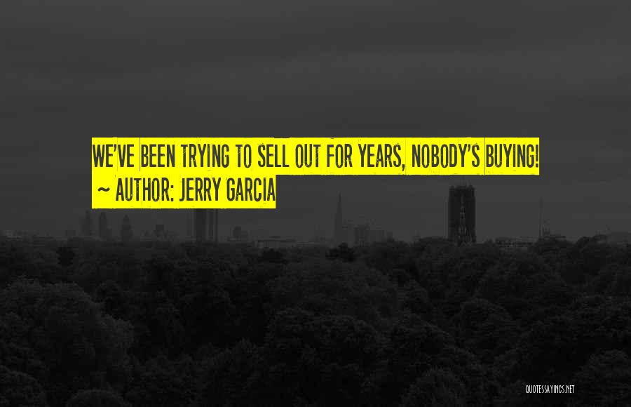 Jerry Garcia Quotes: We've Been Trying To Sell Out For Years, Nobody's Buying!