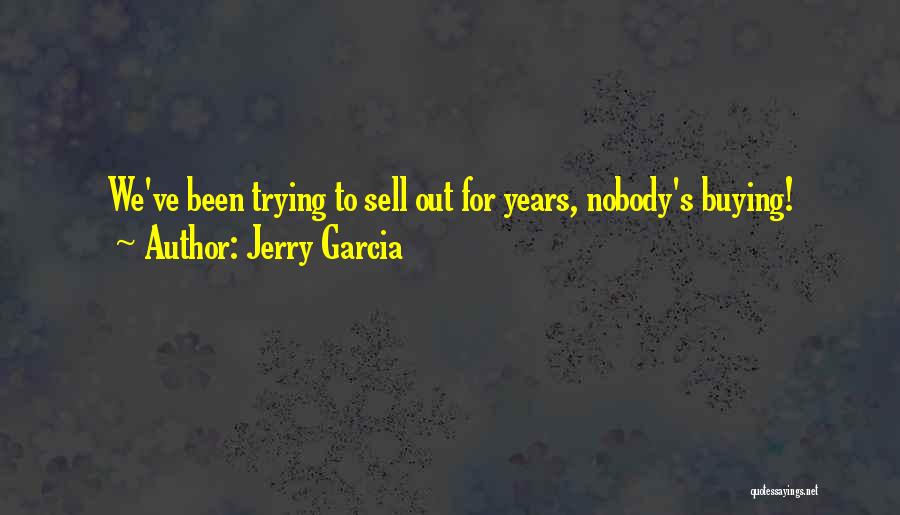 Jerry Garcia Quotes: We've Been Trying To Sell Out For Years, Nobody's Buying!