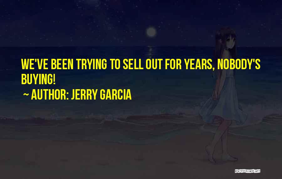 Jerry Garcia Quotes: We've Been Trying To Sell Out For Years, Nobody's Buying!