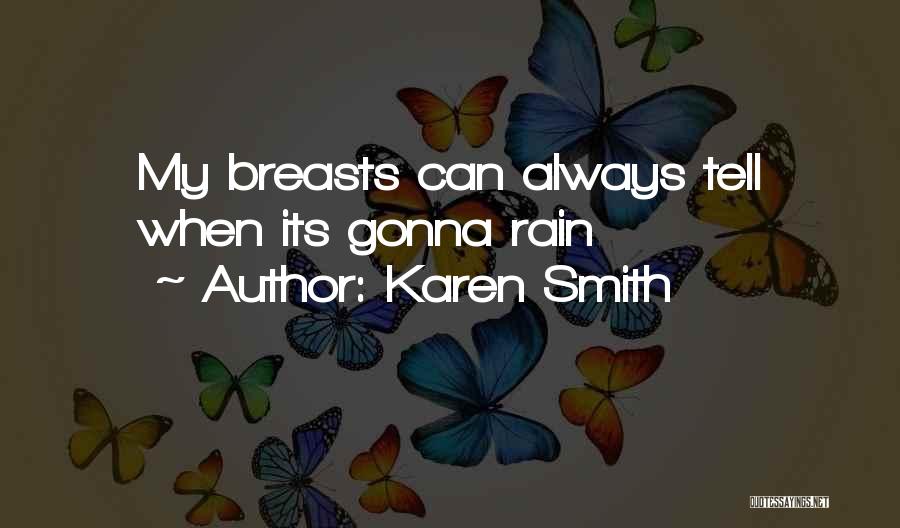 Karen Smith Quotes: My Breasts Can Always Tell When Its Gonna Rain