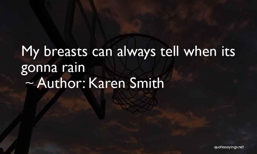 Karen Smith Quotes: My Breasts Can Always Tell When Its Gonna Rain