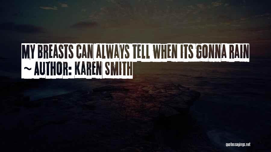 Karen Smith Quotes: My Breasts Can Always Tell When Its Gonna Rain
