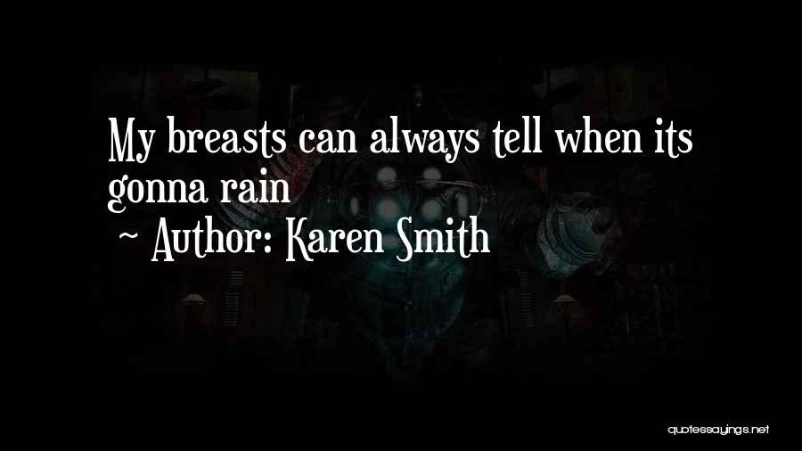 Karen Smith Quotes: My Breasts Can Always Tell When Its Gonna Rain