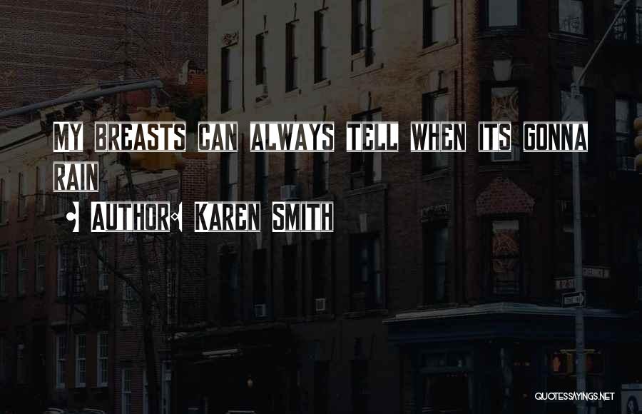 Karen Smith Quotes: My Breasts Can Always Tell When Its Gonna Rain