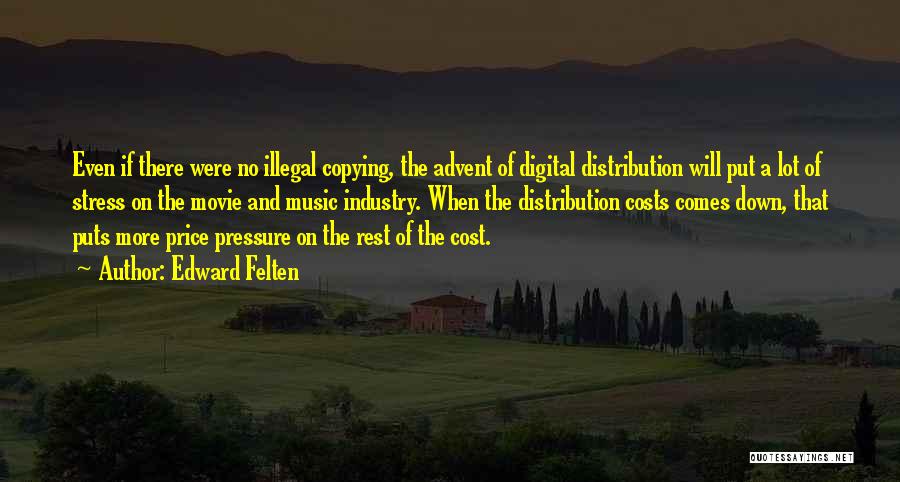 Edward Felten Quotes: Even If There Were No Illegal Copying, The Advent Of Digital Distribution Will Put A Lot Of Stress On The