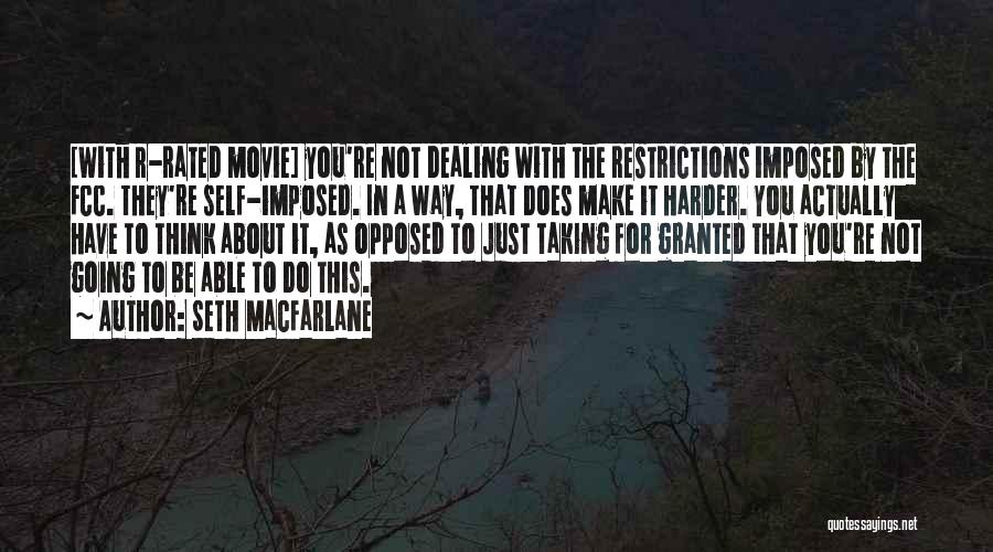 Seth MacFarlane Quotes: [with R-rated Movie] You're Not Dealing With The Restrictions Imposed By The Fcc. They're Self-imposed. In A Way, That Does