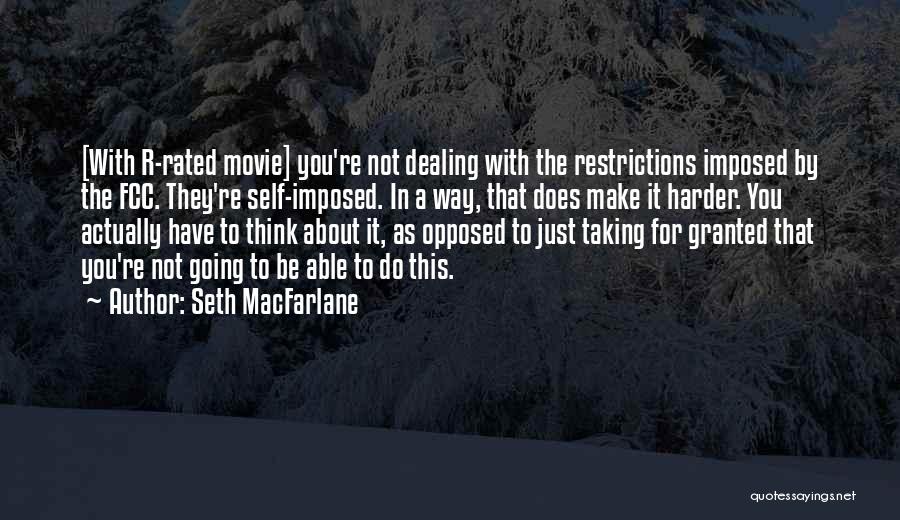 Seth MacFarlane Quotes: [with R-rated Movie] You're Not Dealing With The Restrictions Imposed By The Fcc. They're Self-imposed. In A Way, That Does