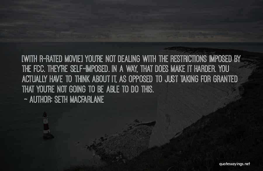 Seth MacFarlane Quotes: [with R-rated Movie] You're Not Dealing With The Restrictions Imposed By The Fcc. They're Self-imposed. In A Way, That Does