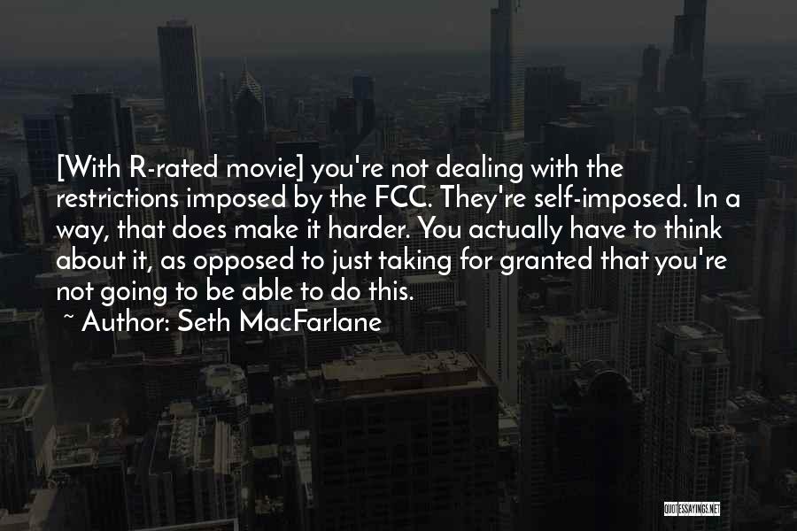 Seth MacFarlane Quotes: [with R-rated Movie] You're Not Dealing With The Restrictions Imposed By The Fcc. They're Self-imposed. In A Way, That Does