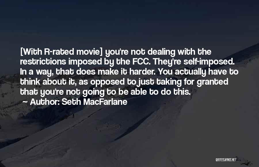 Seth MacFarlane Quotes: [with R-rated Movie] You're Not Dealing With The Restrictions Imposed By The Fcc. They're Self-imposed. In A Way, That Does