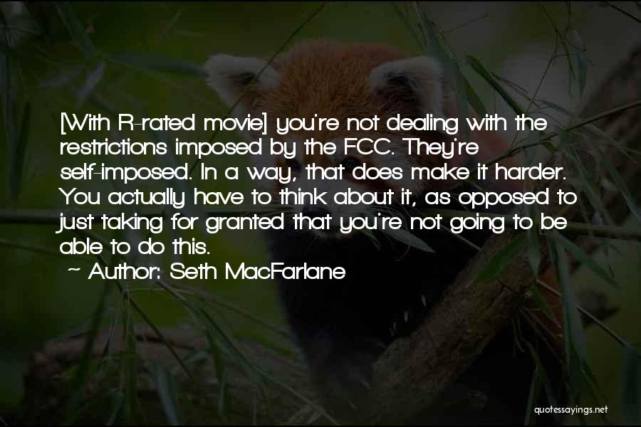 Seth MacFarlane Quotes: [with R-rated Movie] You're Not Dealing With The Restrictions Imposed By The Fcc. They're Self-imposed. In A Way, That Does