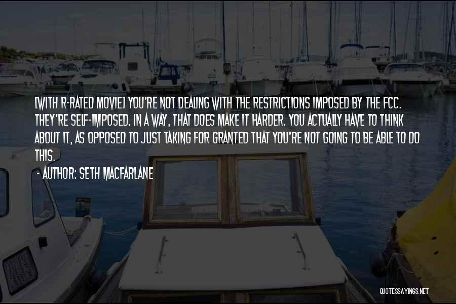 Seth MacFarlane Quotes: [with R-rated Movie] You're Not Dealing With The Restrictions Imposed By The Fcc. They're Self-imposed. In A Way, That Does